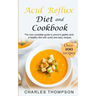 Acid Reflux Diet and Cookbook: The new complete guide to prevent gastric acid, a healthy diet with quick and easy recipes.Delicious dishes for breakf