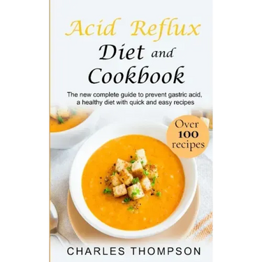 Acid Reflux Diet and Cookbook: The new complete guide to prevent gastric acid, a healthy diet with quick and easy recipes.Delicious dishes for breakf