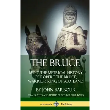 The Bruce: Being the Metrical History of Robert the Bruce, Warrior King of Scotland (Hardcover)