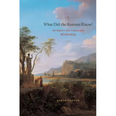 What Did the Romans Know?: An Inquiry into Science and Worldmaking