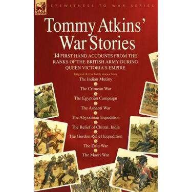 Tommy Atkins War Stories - 14 First Hand Accounts from the Ranks of the British Army During Queen Victoria's Empire