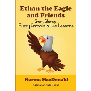 Ethan the Eagle and Friends: Short Stories, Fuzzy Animals and Life Lessons