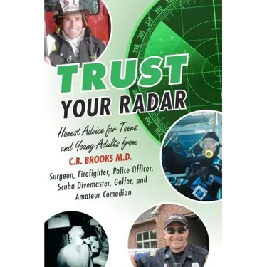 Trust Your Radar: Honest Advice For Teens and Young Adults from a Surgeon, Firefighter, Police Officer, Scuba Divemaster, Golfer, and Amateur Comedian