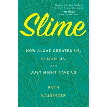 Slime: How Algae Created Us, Plague Us, and Just Might Save Us
