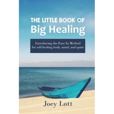 The Little Book of Big Healing: Introducing the Ease In Method for self-healing body, mind, and spirit