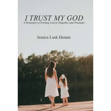 I Trust My God: A Testament of Trusting God in Tragedies and Triumphs