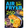 Air Fryer Cookbook for Two: 250 Easy Recipes.: Simple and Tasty Air Fryer Cooking for Beginners and Pros