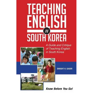 Teaching English in South Korea: A Guide and Critique of Teaching English in South Korea