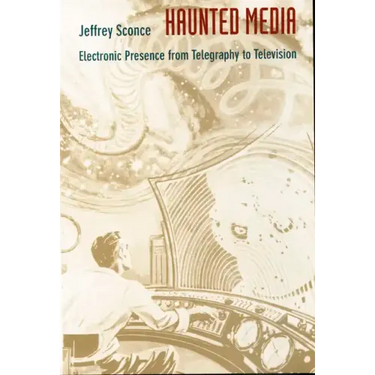 Haunted Media: Electronic Presence from Telegraphy to Television