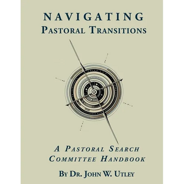 Navigating Pastoral Transitions: A Pastoral Search Committee Handbook