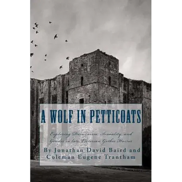 A Wolf in Petticoats: Essays Exploring Darwinism, Sexuality, and Gender in Late Victorian Gothic Horror