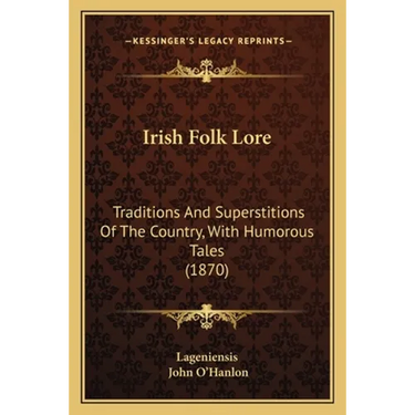 Irish Folk Lore: Traditions And Superstitions Of The Country, With Humorous Tales (1870)