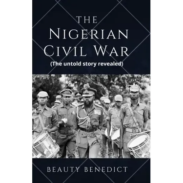The Nigerian Civil War: The untold story revealed (1967-1970). A detailed History