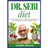 DR. SEBI DIET. Dr. Sebi's Ultimate Guide to Alkaline Diets and Approved Herbs and Recipes for a Better, Healthier Living