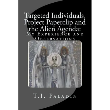 Targeted Individuals, Project Paperclip and the Alien Agenda: My Experience and Observations