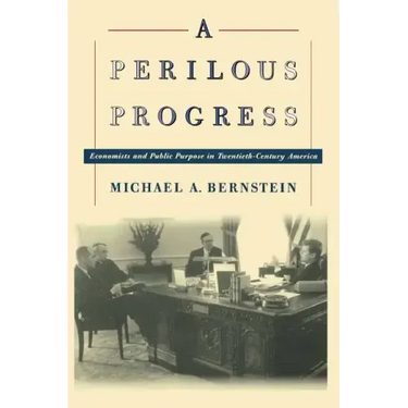 A Perilous Progress: Economists and Public Purpose in Twentieth-Century America