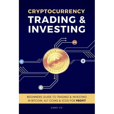 Cryptocurrency Trading & Investing: Beginners Guide To Trading & Investing In Bitcoin, Alt Coins & ICOs For Profit