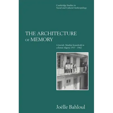 The Architecture of Memory: A Jewish-Muslim Household in Colonial Algeria, 1937 1962