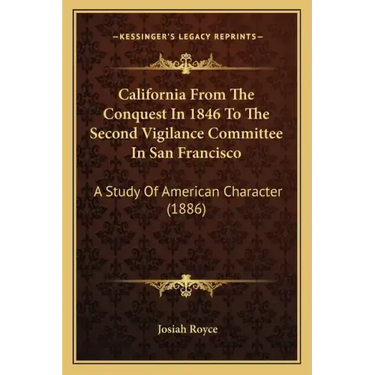California from the Conquest in 1846 to the Second Vigilance Committee in San Francisco: A Study of American Character (1886)