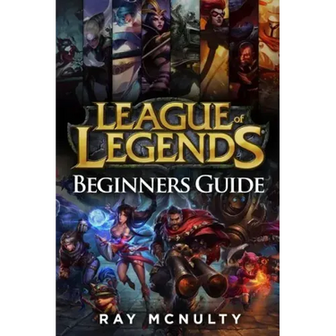 League of Legends Beginners Guide: Champions, Abilities, Runes, Summoner Spells, Items, Summoner's Rift and Strategies, Jungling, Warding, Trinket Gui