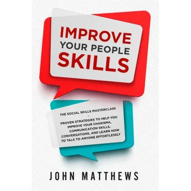 Improve Your People Skills: The Social Skills Masterclass: Proven Strategies to Help You Improve Your Charisma, Communication Skills, Conversation