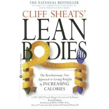 Cliff Sheats' Lean Bodies: The Revolutionary New Approach to Losing Bodyfat by Increasing Calories