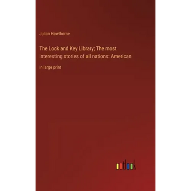 The Lock and Key Library; The most interesting stories of all nations: American: in large print