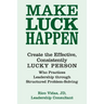 Make Luck Happen: Create the Effective, Consistently Lucky Person