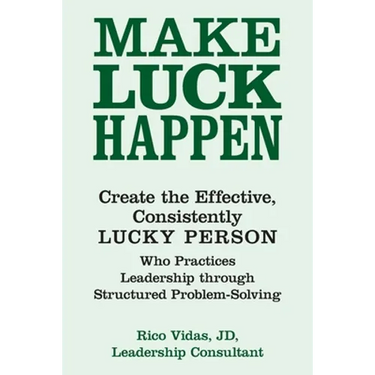 Make Luck Happen: Create the Effective, Consistently Lucky Person