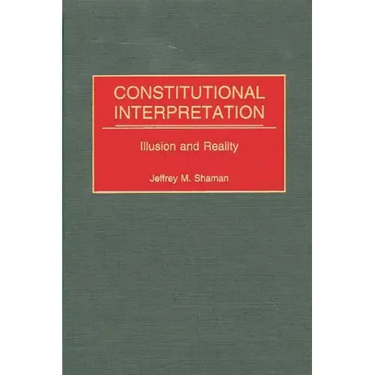 Constitutional Interpretation: Illusion and Reality