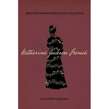 Katherine Jackson French: Kentucky's Forgotten Ballad Collector