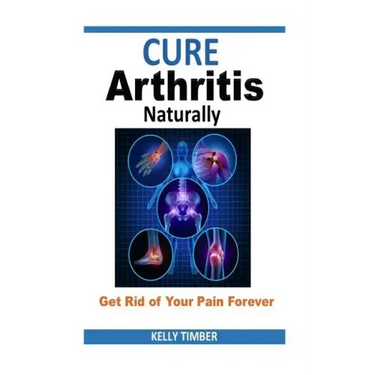 Cure Arthritis Naturally - Get Rid of Your Pain Forever