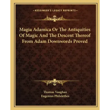 Magia Adamica or the Antiquities of Magic and the Descent Thereof from Adam Downwords Proved