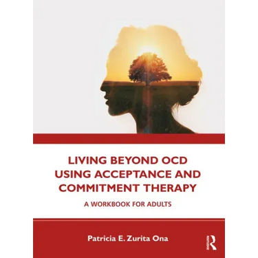 Living Beyond Ocd Using Acceptance and Commitment Therapy: A Workbook for Adults