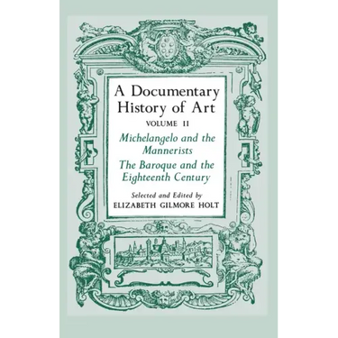 A Documentary History of Art, Volume 2: Michelangelo and the Mannerists, the Baroque and the Eighteenth Century