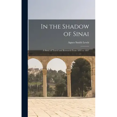 In the Shadow of Sinai: A Story of Travel and Research From 1895 to 1897