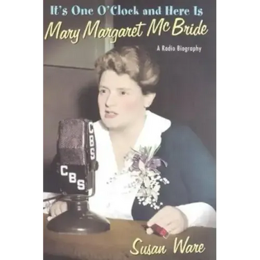 It's One O'Clock and Here Is Mary Margaret McBride: A Radio Biography