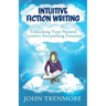 Intuitive Fiction Writing: Unlocking Your Natural Creative Storytelling Potential