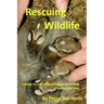 Rescueing Wildlife: A Guide to Helping Injured & Orphaned Animals