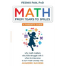 Math: From Tears to Smiles: why math matters, why so many kids struggle with it, when to intervene to turn math anxiety into ACADEMIC SUCCESS
