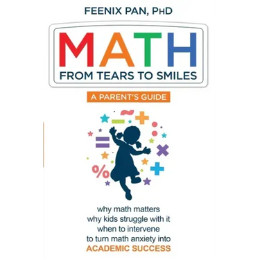 Math: From Tears to Smiles: why math matters, why so many kids struggle with it, when to intervene to turn math anxiety into ACADEMIC SUCCESS