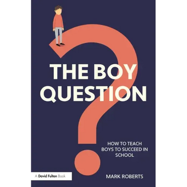 The Boy Question: How To Teach Boys To Succeed In School