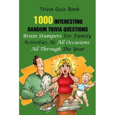 Trivia Quiz Book: 1000 Interesting, Random Trivia Questions, Brain Stumpers For Family Activities At All Occasions All Through The Year