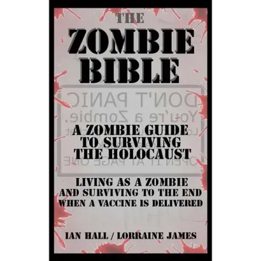 The Zombie Bible: A Zombie Guide to Surviving the Holocaust (Living as a zombie, and surviving to the end when a vaccine is delivered)