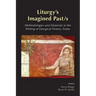 Liturgy's Imagined Past/s: Methodologies and Materials in the Writing of Liturgical History Today
