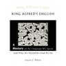 King Alfred's English, a History of the Language We Speak and Why We Should Be Glad We Do