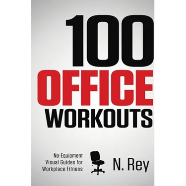 100 Office Workouts: No Equipment, No-Sweat, Fitness Mini-Routines You Can Do At Work.