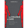 The Violence of Care: Rape Victims, Forensic Nurses, and Sexual Assault Intervention