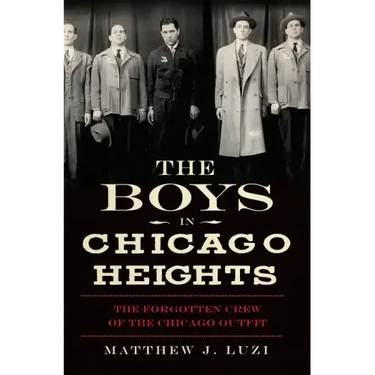 The Boys in Chicago Heights: The Forgotten Crew of the Chicago Outfit