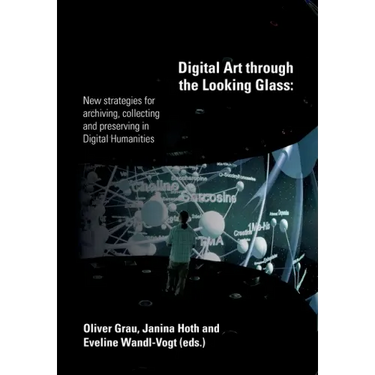 Digital Art through the Looking Glass: New strategies for archiving, collecting and preserving in digital humanities